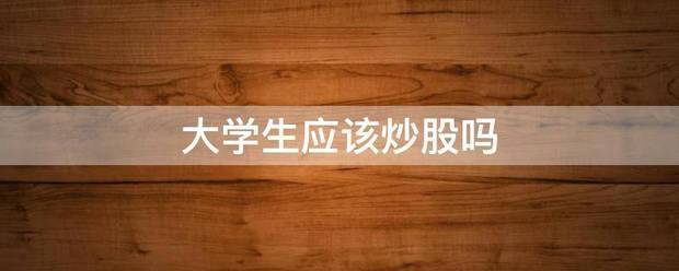 大学生应该炒股吗